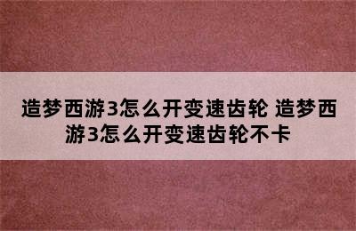 造梦西游3怎么开变速齿轮 造梦西游3怎么开变速齿轮不卡